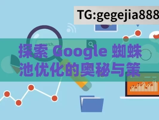 探索 Google 蜘蛛池优化的奥秘与策略,Google蜘蛛池优化，提升网站SEO的秘诀