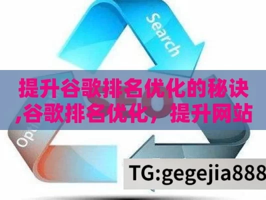 提升谷歌排名优化的秘诀,谷歌排名优化，提升网站可见性的关键策略