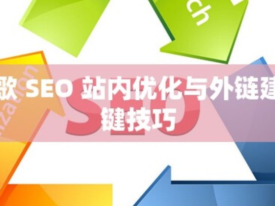 掌握谷歌 SEO 站内优化与外链建设的关键技巧