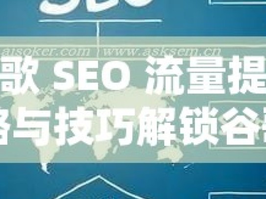 解锁谷歌 SEO 流量提升的关键策略与技巧解锁谷歌SEO流量提升秘籍，让网站排名飙升！