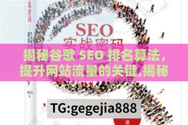 揭秘谷歌 SEO 排名算法，提升网站流量的关键,揭秘谷歌SEO排名算法