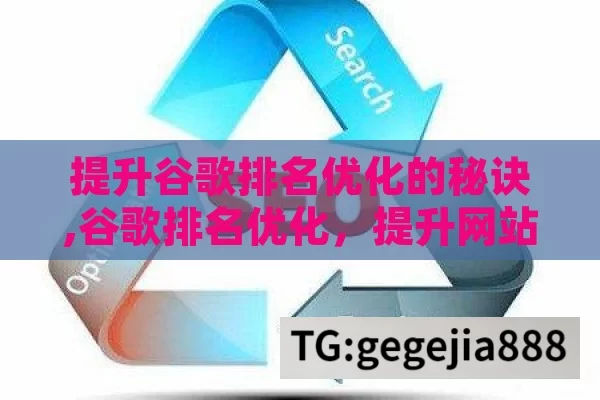 提升谷歌排名优化的秘诀,谷歌排名优化，提升网站可见性的关键策略